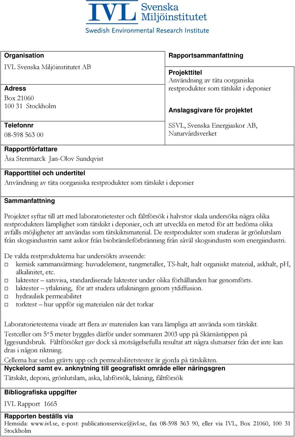 restprodukter som tätskikt i deponier Sammanfattning Projektet syftar till att med laboratorietester och fältförsök i halvstor skala undersöka några olika restprodukters lämplighet som tätskikt i