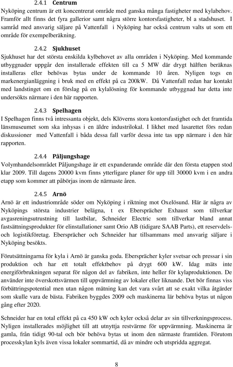 2 Sjukhuset Sjukhuset har det största enskilda kylbehovet av alla områden i Nyköping.