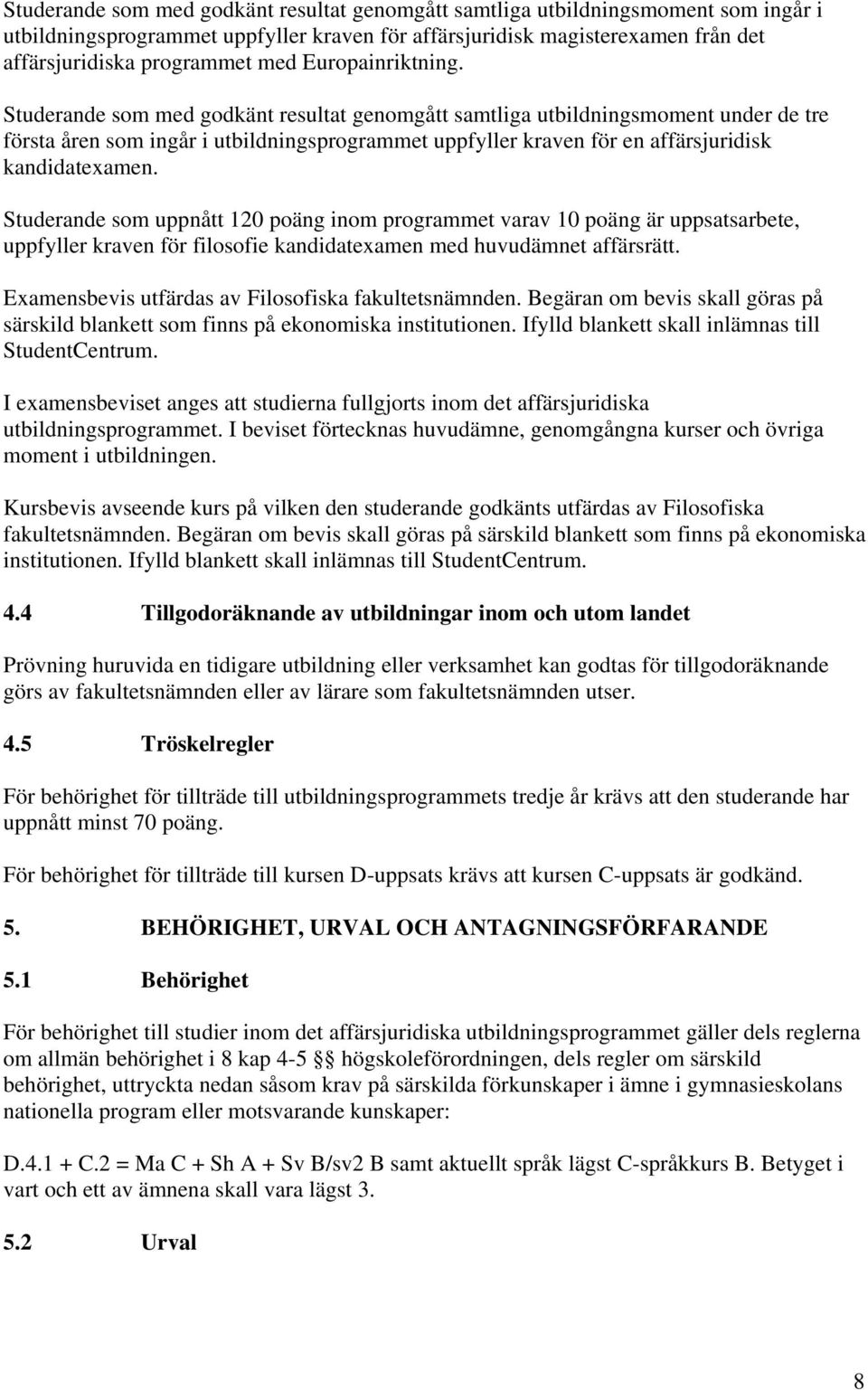 Studerande som med godkänt resultat genomgått samtliga utbildningsmoment under de tre första åren som ingår i utbildningsprogrammet uppfyller kraven för en affärsjuridisk kandidatexamen.