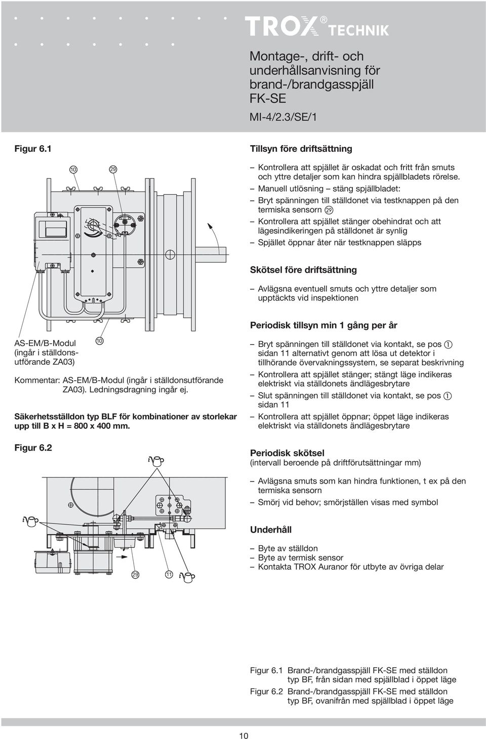 åter när tetknppen läpp Skötel före driftättning Avlägn eventuell mut och yttre detljer om upptäckt vid inpektionen Periodik tillyn min 1 gång per år AS-EM/B-Modul (ingår i tälldonutförnde ZA03) 10