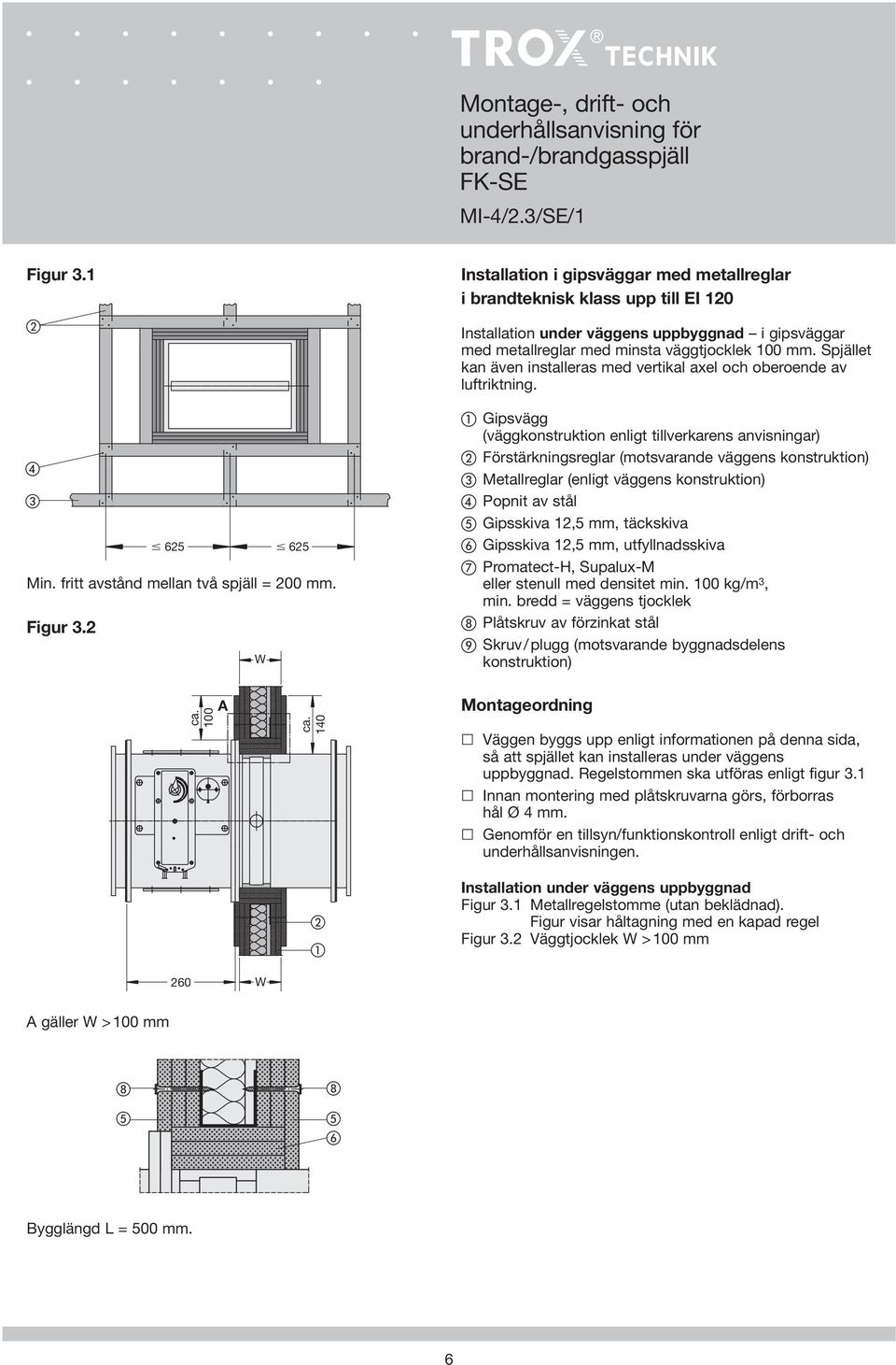 2 Intlltion i gipväggr med metllreglr i brndteknik kl upp till EI 120 Intlltion under väggen uppbyggnd i gipväggr med metllreglr med mint väggtjocklek 100 mm.