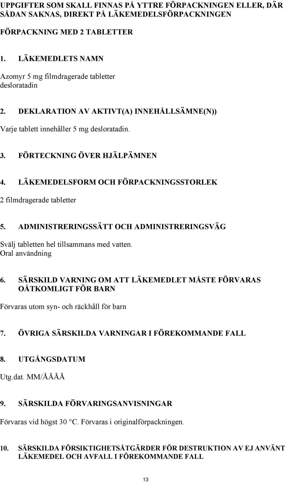 LÄKEMEDELSFORM OCH FÖRPACKNINGSSTORLEK 2 filmdragerade tabletter 5. ADMINISTRERINGSSÄTT OCH ADMINISTRERINGSVÄG Svälj tabletten hel tillsammans med vatten. Oral användning 6.