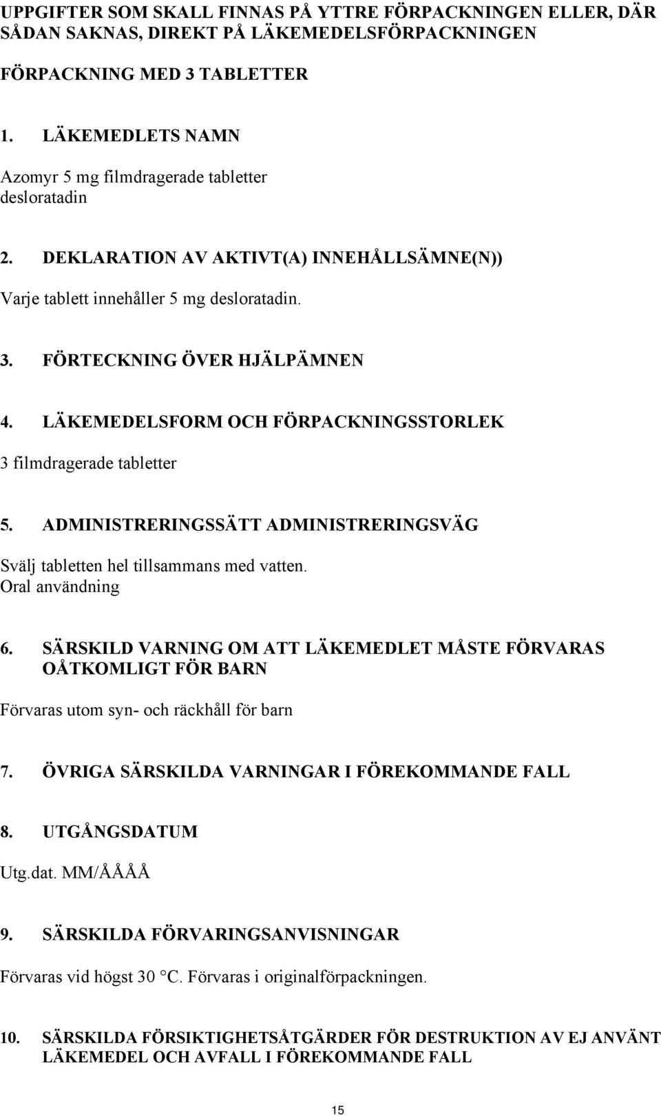 LÄKEMEDELSFORM OCH FÖRPACKNINGSSTORLEK 3 filmdragerade tabletter 5. ADMINISTRERINGSSÄTT ADMINISTRERINGSVÄG Svälj tabletten hel tillsammans med vatten. Oral användning 6.