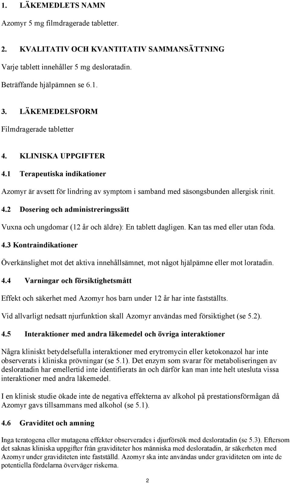 Kan tas med eller utan föda. 4.3 Kontraindikationer Överkänslighet mot det aktiva innehållsämnet, mot något hjälpämne eller mot loratadin. 4.4 Varningar och försiktighetsmått Effekt och säkerhet med Azomyr hos barn under 12 år har inte fastställts.