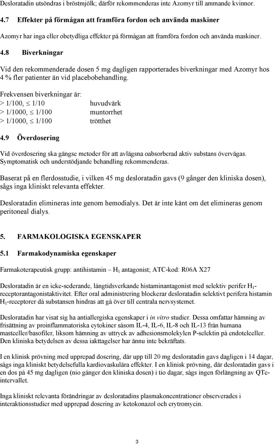 8 Biverkningar Vid den rekommenderade dosen 5 mg dagligen rapporterades biverkningar med Azomyr hos 4 % fler patienter än vid placebobehandling.