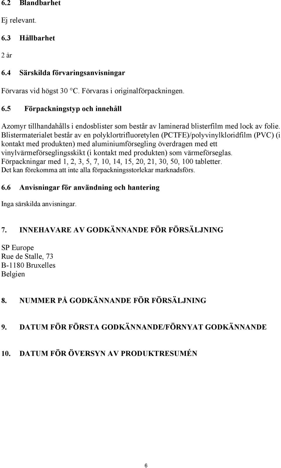 produkten) som värmeförseglas. Förpackningar med 1, 2, 3, 5, 7, 10, 14, 15, 20, 21, 30, 50, 100 tabletter. Det kan förekomma att inte alla förpackningsstorlekar marknadsförs. 6.