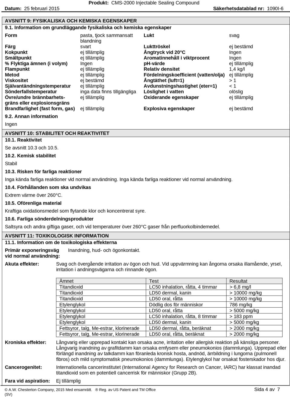 i viktprocent % Flyktiga ämnen (i volym) ph-värde Flampunkt Relativ densitet 1,4 kg/l Metod Fördelningskoefficient (vatten/olja) Viskositet ej bestämd Ångtäthet (luft=1) > 1