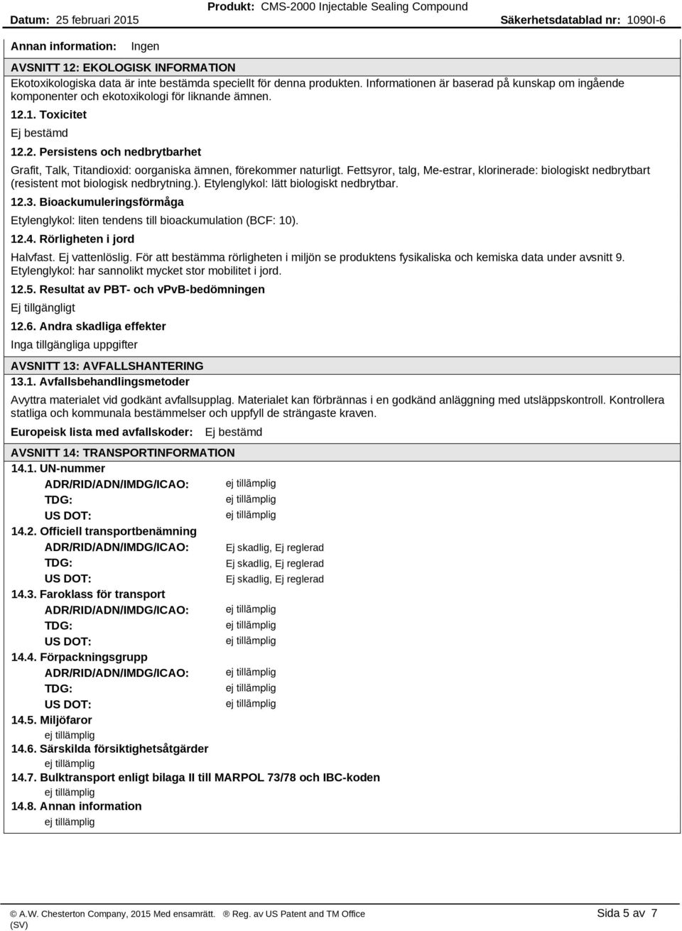 Fettsyror, talg, Me-estrar, klorinerade: biologiskt nedbrytbart (resistent mot biologisk nedbrytning.). Etylenglykol: lätt biologiskt nedbrytbar. 12.3.