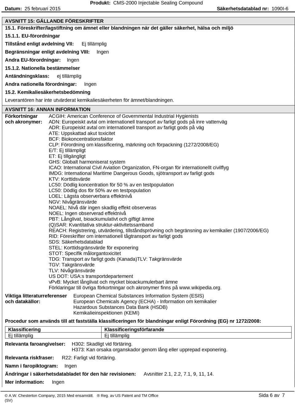 AVSNITT 16: ANNAN INFORMATION Förkortningar ACGIH: American Conference of Governmental Industrial Hygienists och akronymer: ADN: Europeiskt avtal om internationell transport av farligt gods på inre