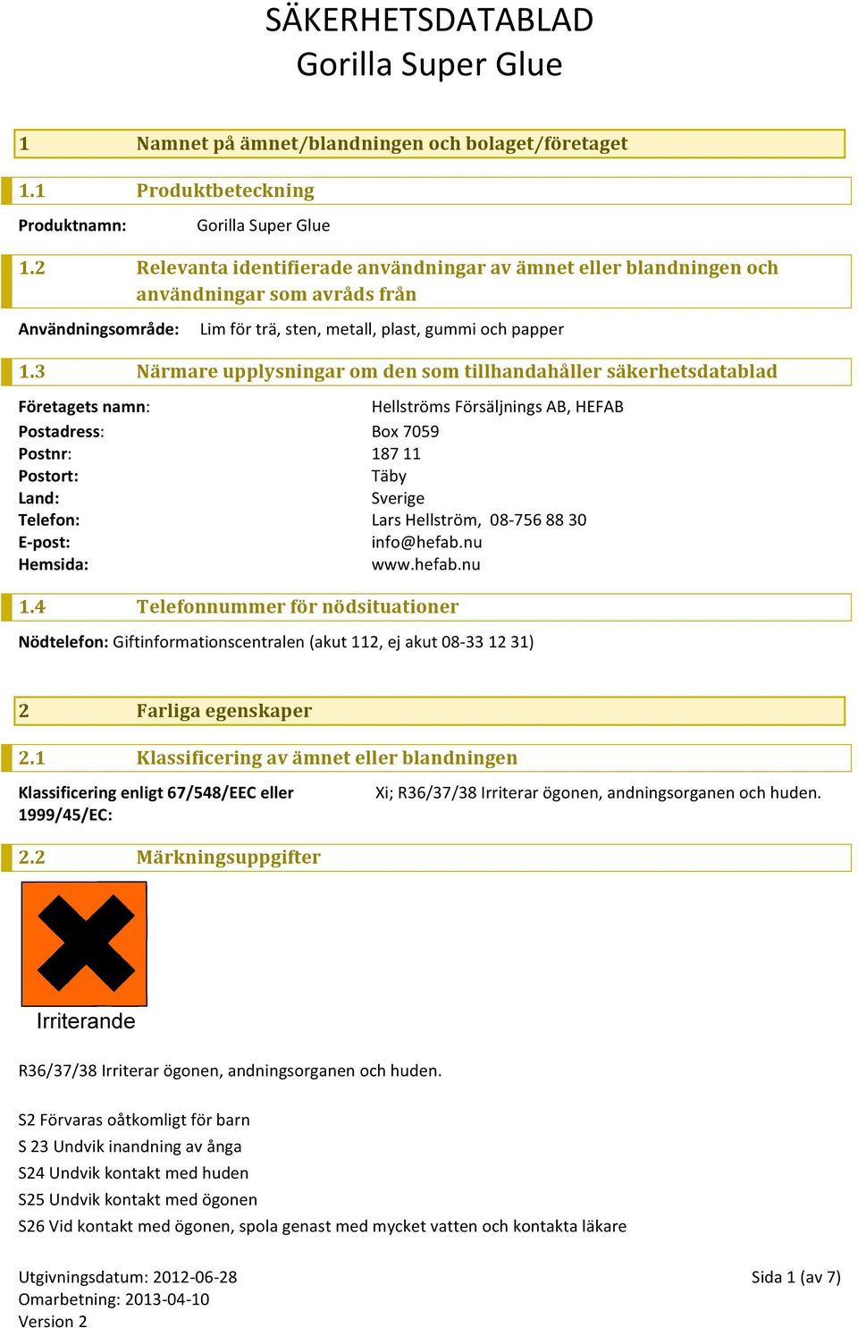 3 Närmare upplysningar om den som tillhandahåller säkerhetsdatablad Företagets namn: Postadress: Postnr: Postort: Land: Telefon: E- post: Hemsida: Hellströms Försäljnings AB, HEFAB Box 7059 187 11