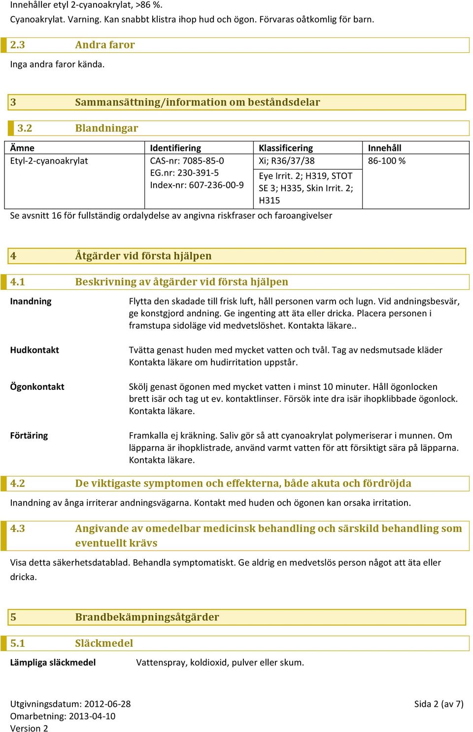 2; H319, STOT Index- nr: 607-236- 00-9 SE 3; H335, Skin Irrit. 2; H315 Se avsnitt 16 för fullständig ordalydelse av angivna riskfraser och faroangivelser 4 Åtgärder vid första hjälpen 4.