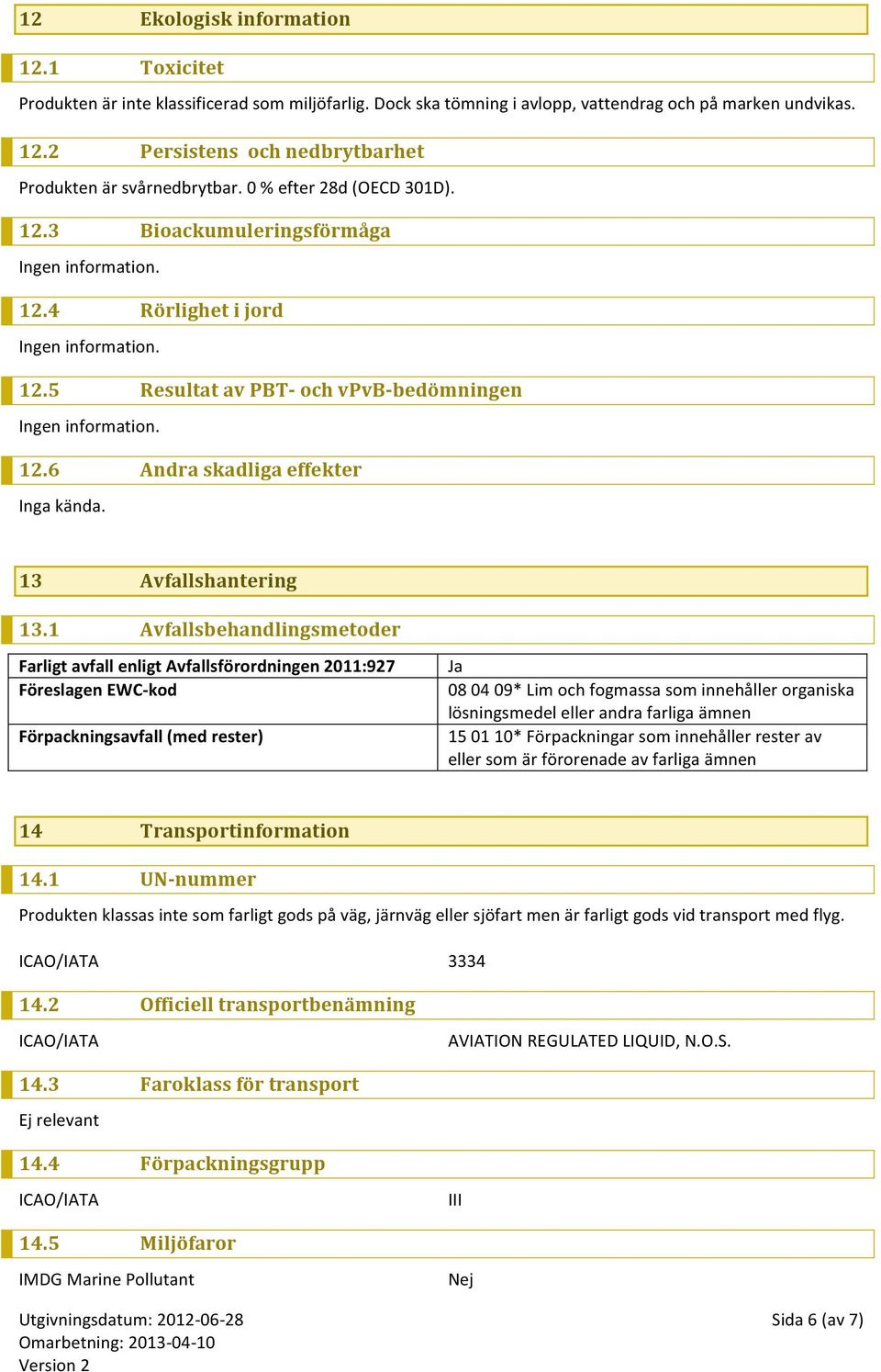 1 Avfallsbehandlingsmetoder Farligt avfall enligt Avfallsförordningen 2011:927 Föreslagen EWC- kod Förpackningsavfall (med rester) Ja 08 04 09* Lim och fogmassa som innehåller organiska lösningsmedel