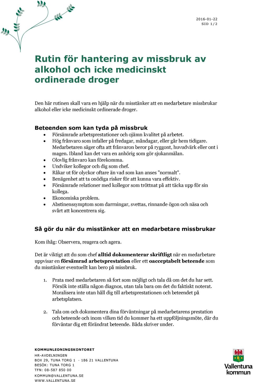 Hög frånvaro som infaller på fredagar, måndagar, eller går hem tidigare. Medarbetaren säger ofta att frånvaron beror på ryggont, huvudvärk eller ont i magen.