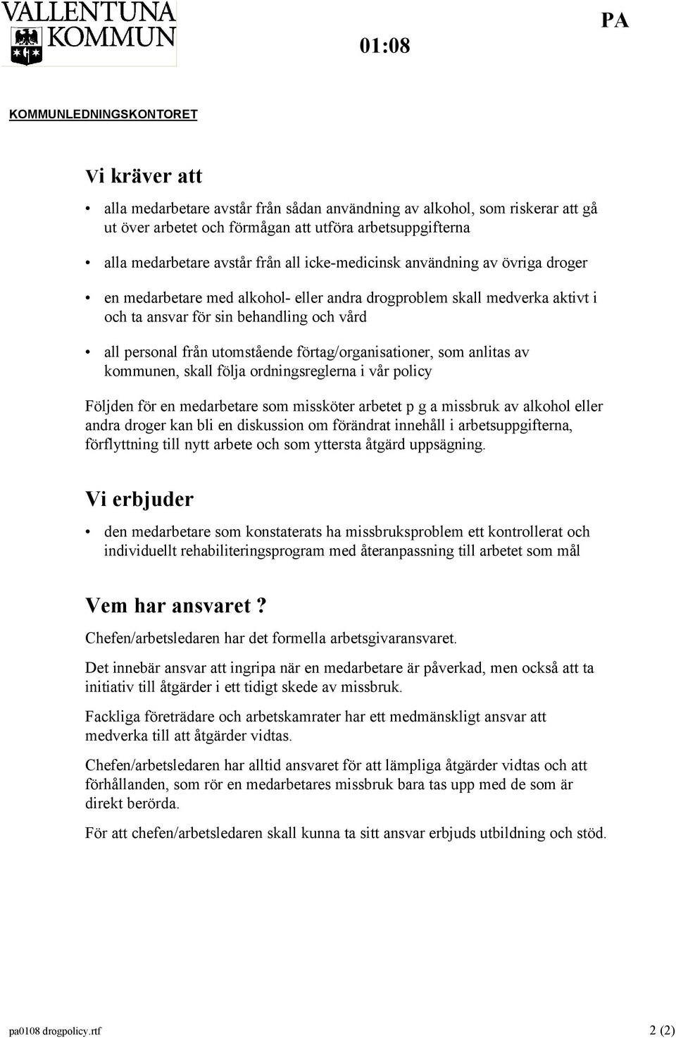 förtag/organisationer, som anlitas av kommunen, skall följa ordningsreglerna i vår policy Följden för en medarbetare som missköter arbetet p g a missbruk av alkohol eller andra droger kan bli en