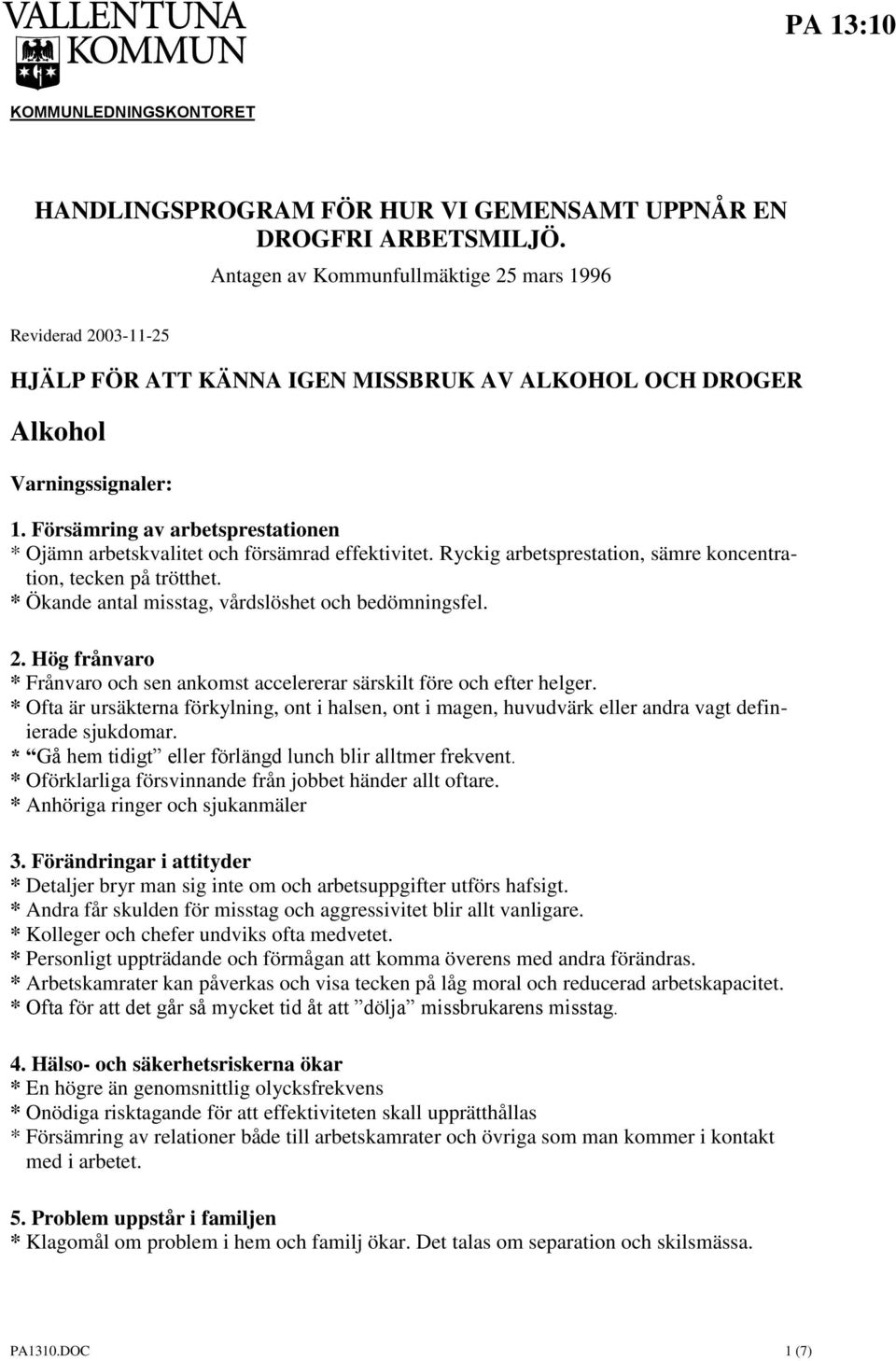 Försämring av arbetsprestationen * Ojämn arbetskvalitet och försämrad effektivitet. Ryckig arbetsprestation, sämre koncentration, tecken på trötthet.