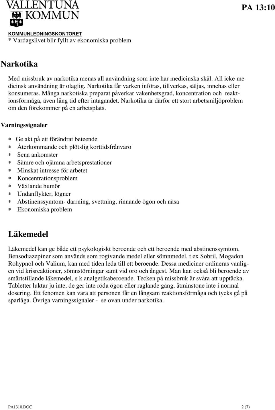 Narkotika är därför ett stort arbetsmiljöproblem om den förekommer på en arbetsplats.