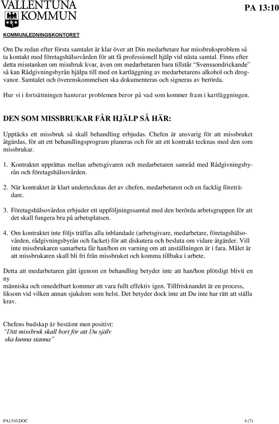 Samtalet och överenskommelsen ska dokumenteras och signeras av berörda. Hur vi i fortsättningen hanterar problemen beror på vad som kommer fram i kartläggningen.