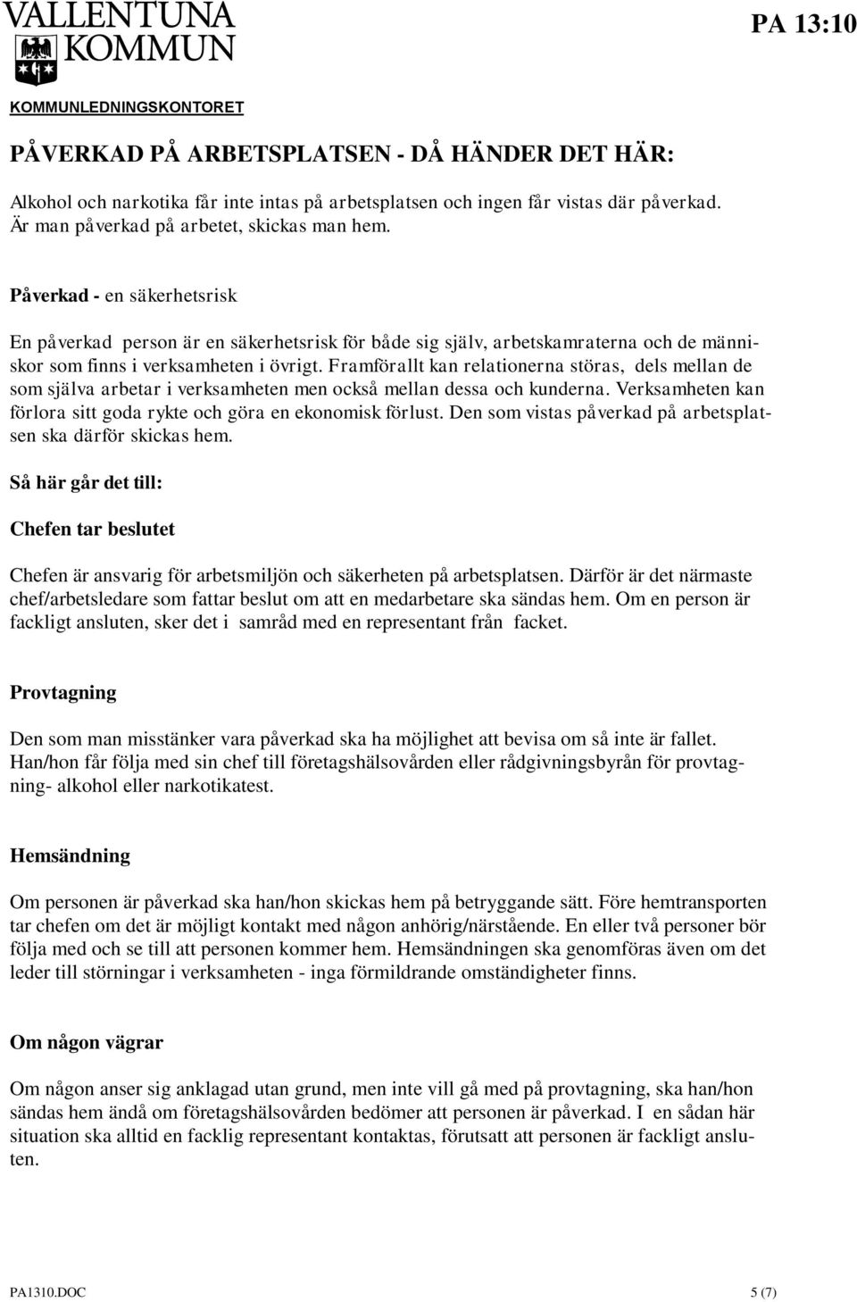 Framförallt kan relationerna störas, dels mellan de som själva arbetar i verksamheten men också mellan dessa och kunderna. Verksamheten kan förlora sitt goda rykte och göra en ekonomisk förlust.