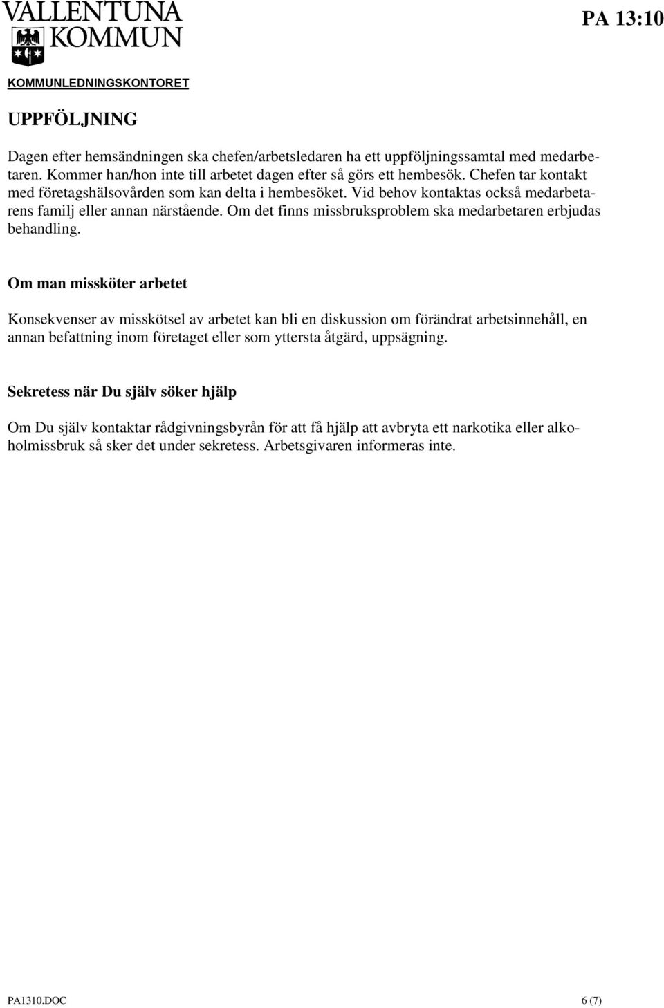 Om det finns missbruksproblem ska medarbetaren erbjudas behandling.