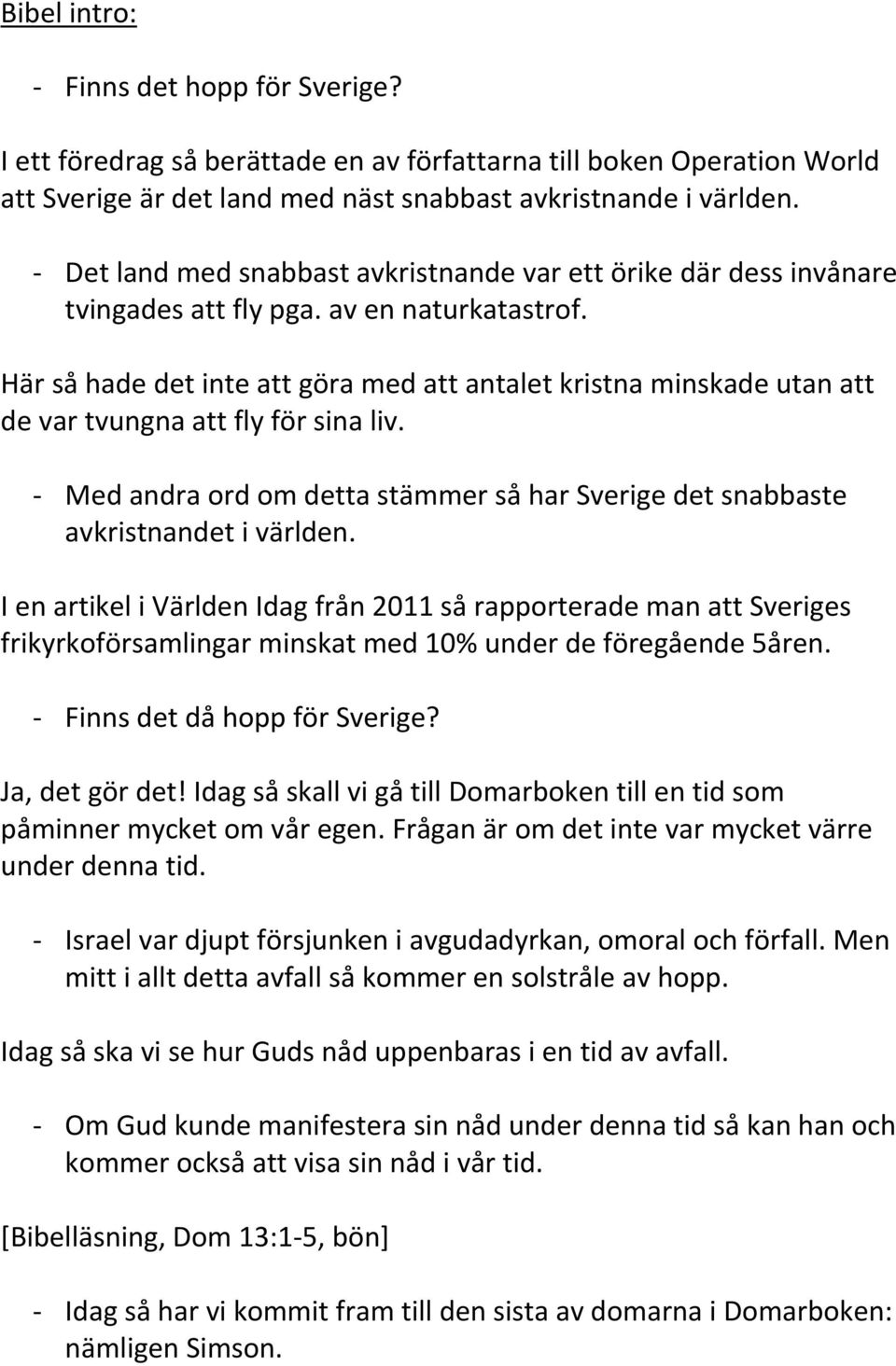 Här så hade det inte att göra med att antalet kristna minskade utan att de var tvungna att fly för sina liv. - Med andra ord om detta stämmer så har Sverige det snabbaste avkristnandet i världen.