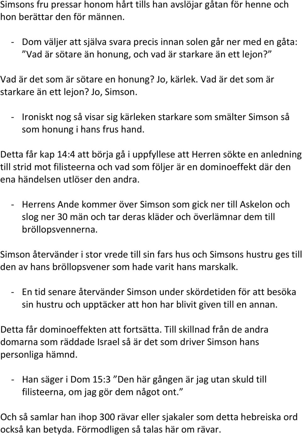 Vad är det som är starkare än ett lejon? Jo, Simson. - Ironiskt nog så visar sig kärleken starkare som smälter Simson så som honung i hans frus hand.