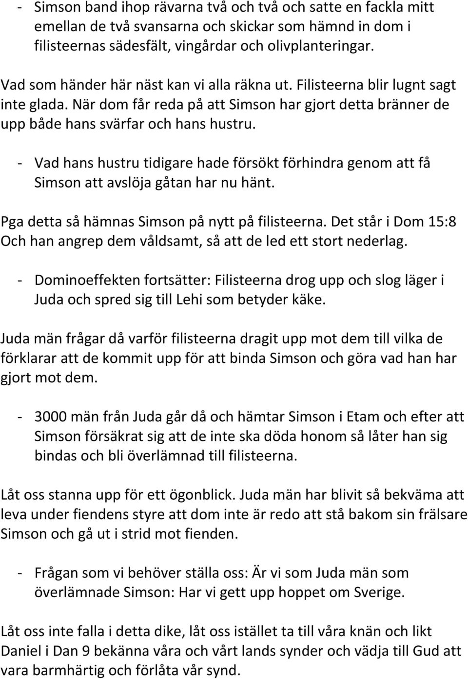 - Vad hans hustru tidigare hade försökt förhindra genom att få Simson att avslöja gåtan har nu hänt. Pga detta så hämnas Simson på nytt på filisteerna.