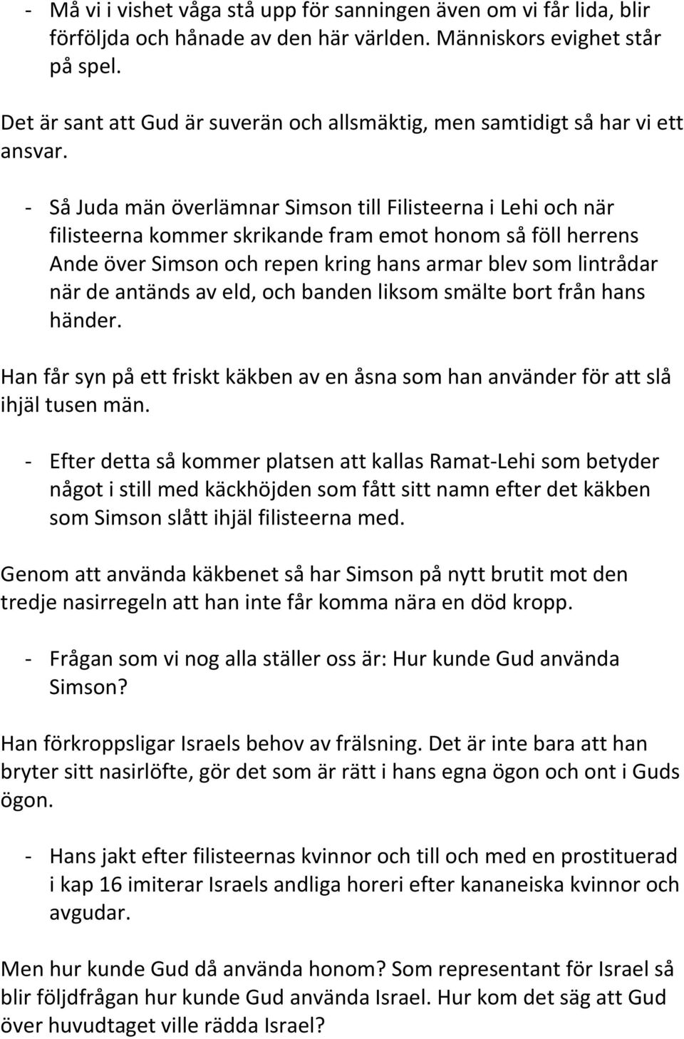 - Så Juda män överlämnar Simson till Filisteerna i Lehi och när filisteerna kommer skrikande fram emot honom så föll herrens Ande över Simson och repen kring hans armar blev som lintrådar när de