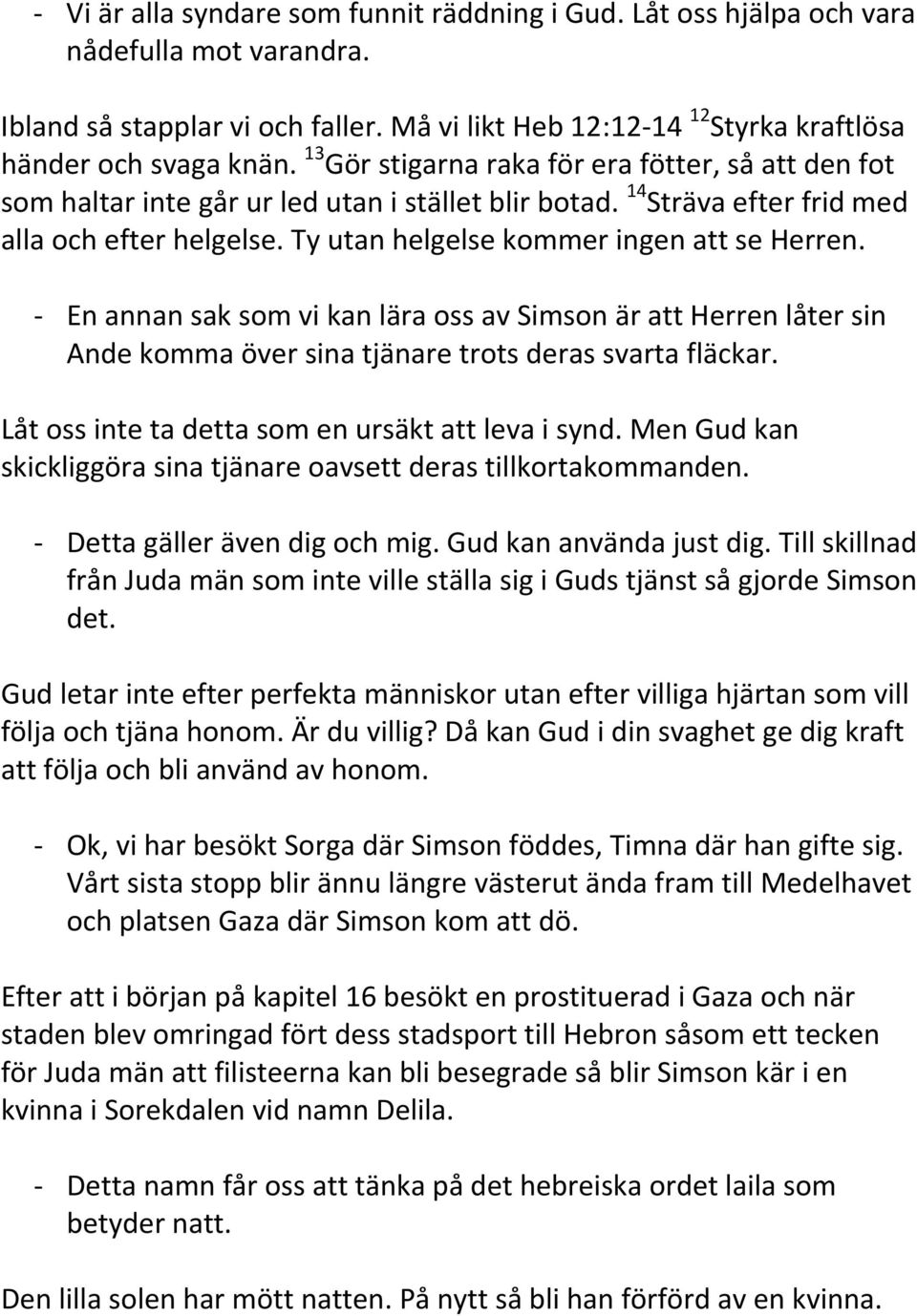 - En annan sak som vi kan lära oss av Simson är att Herren låter sin Ande komma över sina tjänare trots deras svarta fläckar. Låt oss inte ta detta som en ursäkt att leva i synd.