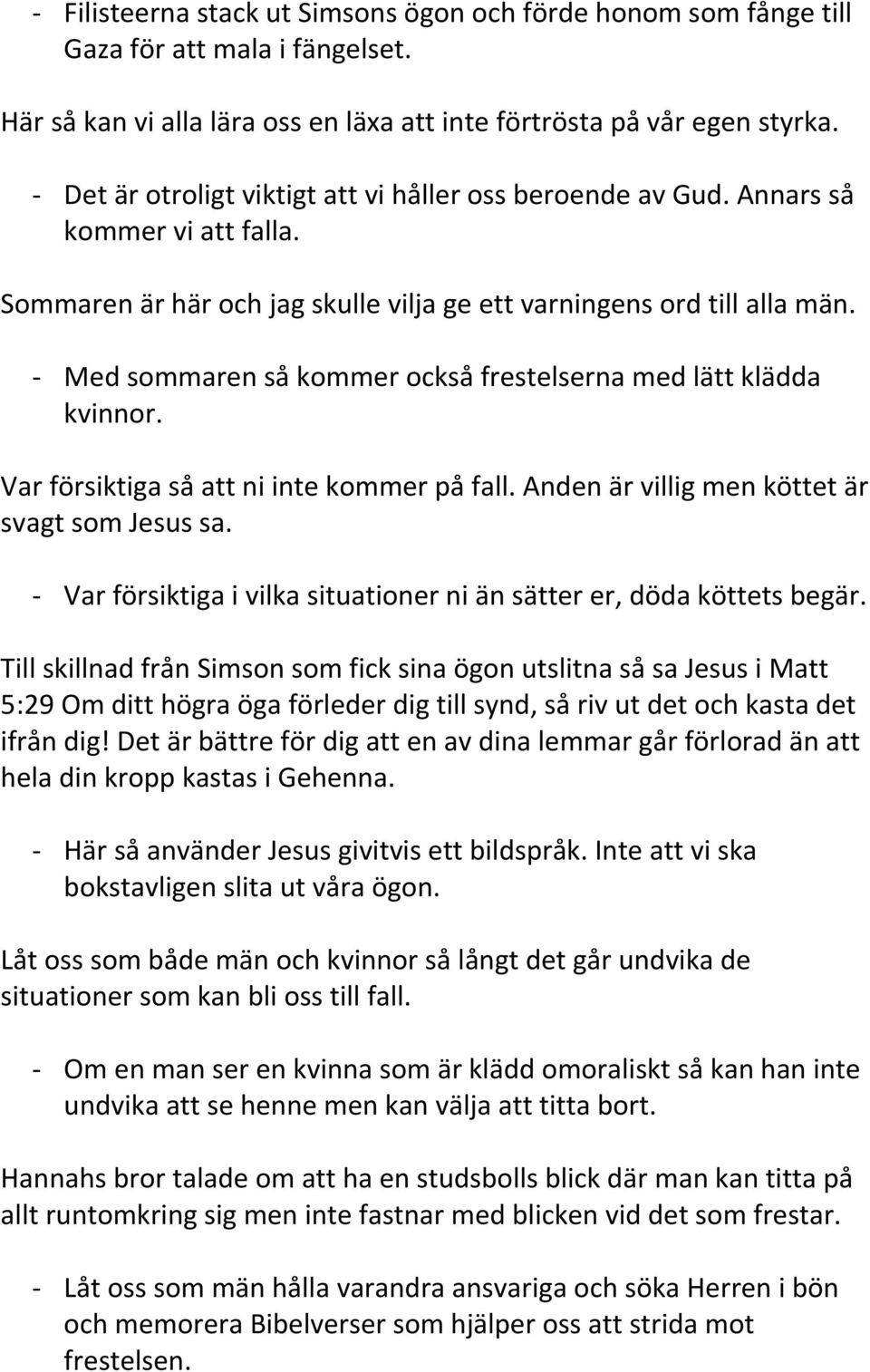 - Med sommaren så kommer också frestelserna med lätt klädda kvinnor. Var försiktiga så att ni inte kommer på fall. Anden är villig men köttet är svagt som Jesus sa.