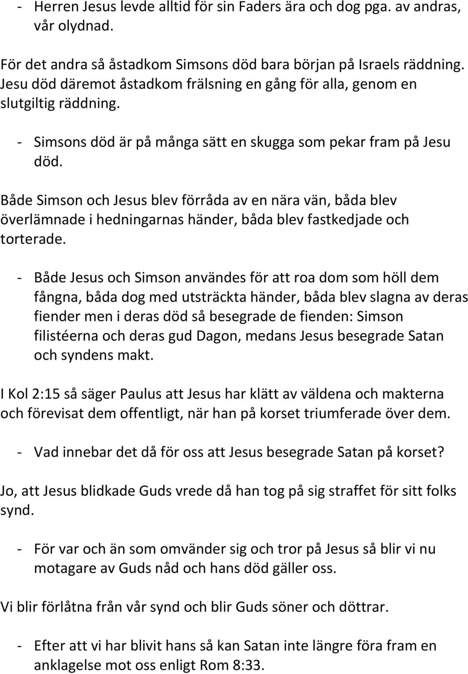 Både Simson och Jesus blev förråda av en nära vän, båda blev överlämnade i hedningarnas händer, båda blev fastkedjade och torterade.