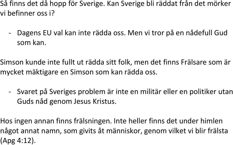 Simson kunde inte fullt ut rädda sitt folk, men det finns Frälsare som är mycket mäktigare en Simson som kan rädda oss.