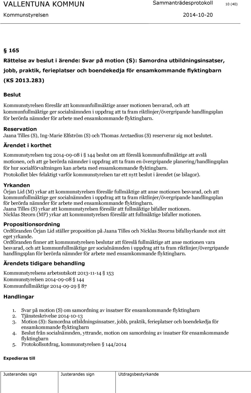 283) Kommunstyrelsen föreslår att kommunfullmäktige anser motionen besvarad, och att kommunfullmäktige ger socialnämnden i uppdrag att ta fram riktlinjer/övergripande handlingsplan för berörda