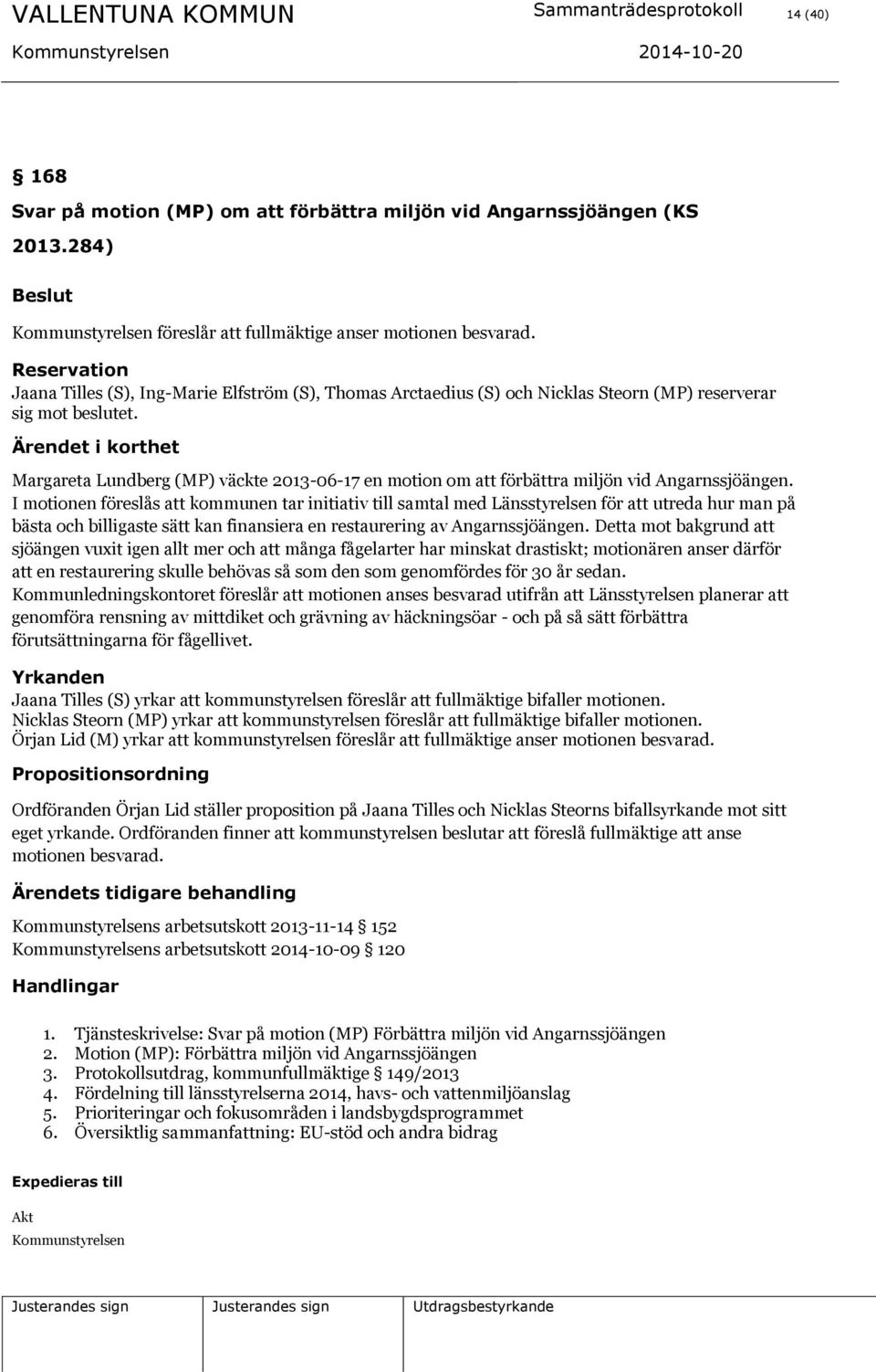 Margareta Lundberg (MP) väckte 2013-06-17 en motion om att förbättra miljön vid Angarnssjöängen.