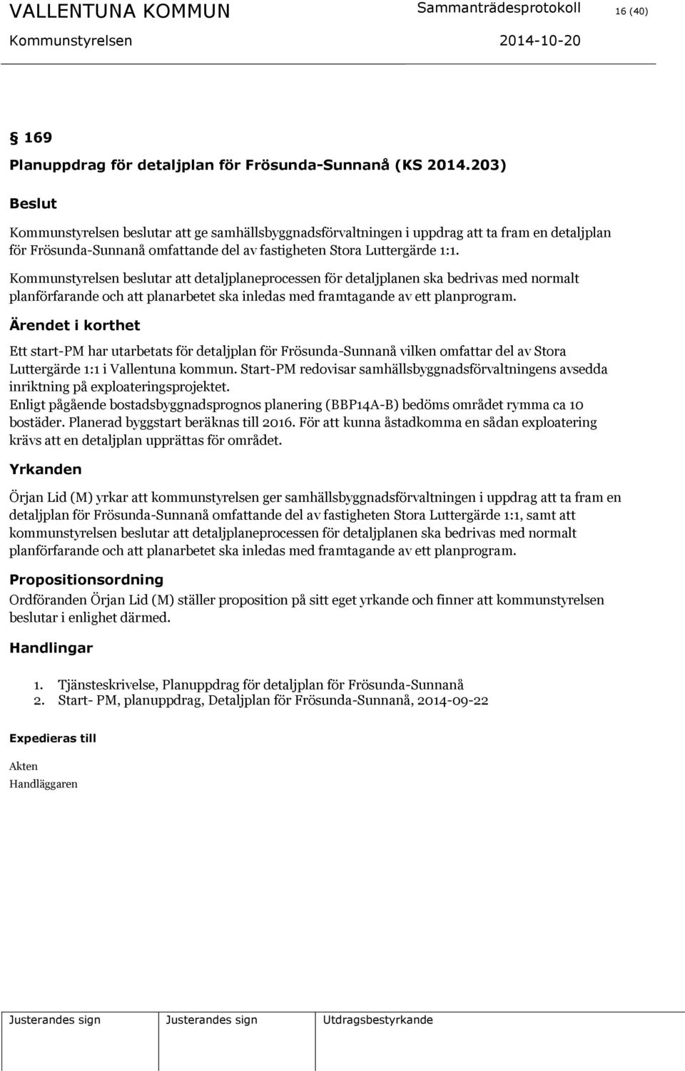 Kommunstyrelsen beslutar att detaljplaneprocessen för detaljplanen ska bedrivas med normalt planförfarande och att planarbetet ska inledas med framtagande av ett planprogram.