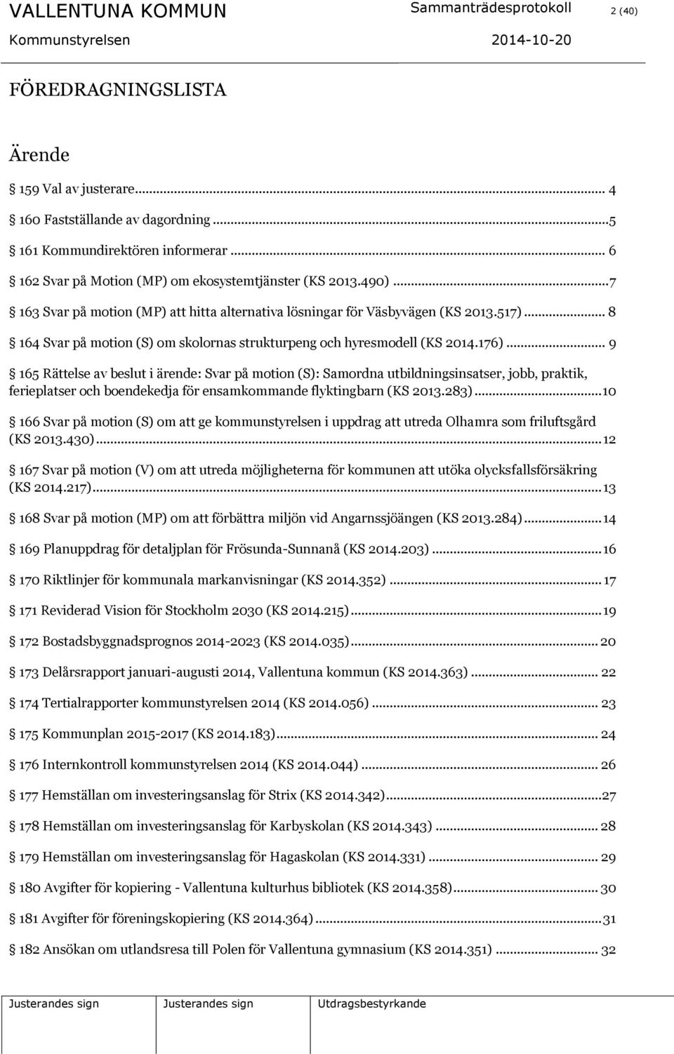 .. 8 164 Svar på motion (S) om skolornas strukturpeng och hyresmodell (KS 2014.176).