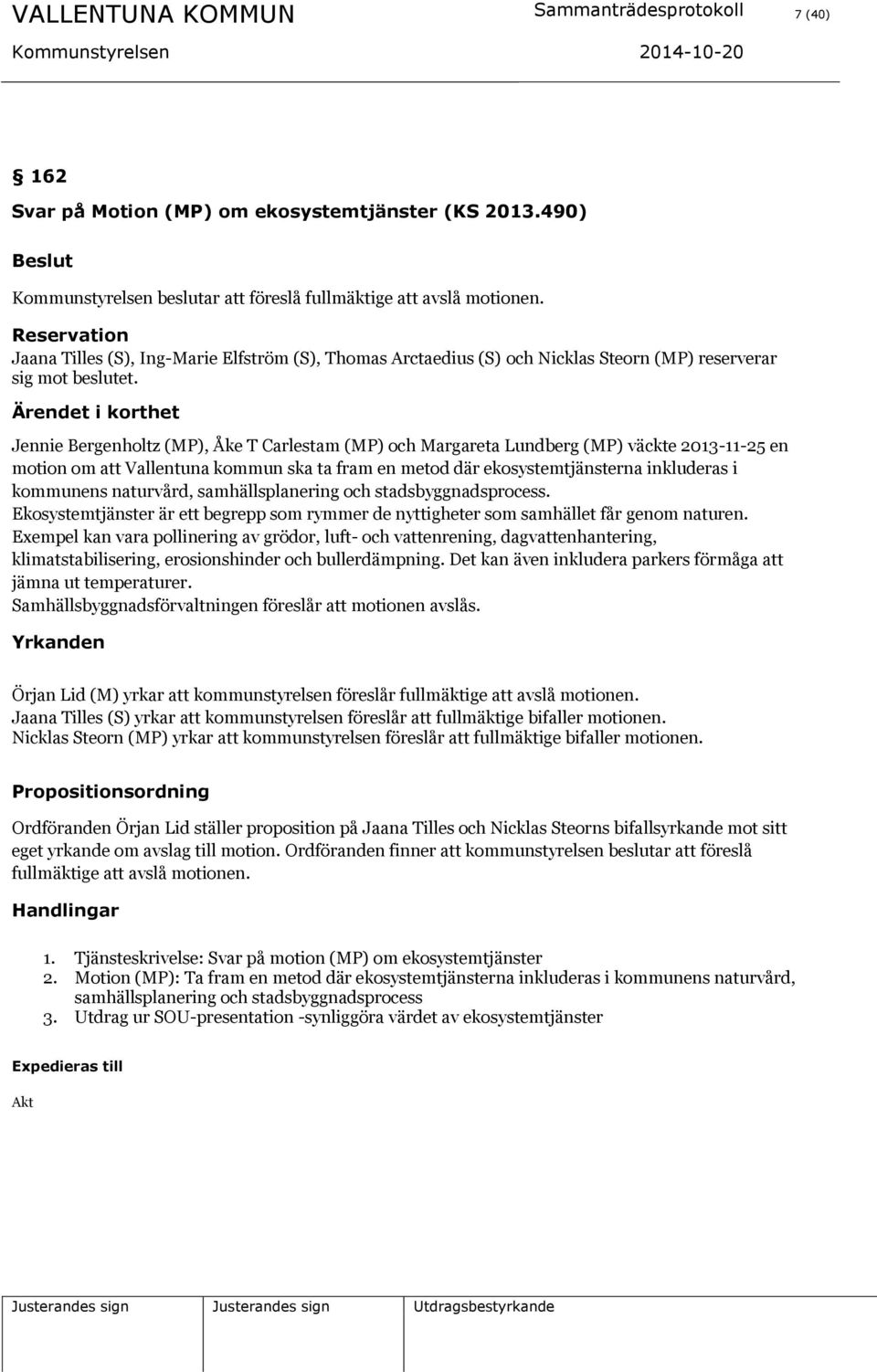 Jennie Bergenholtz (MP), Åke T Carlestam (MP) och Margareta Lundberg (MP) väckte 2013-11-25 en motion om att Vallentuna kommun ska ta fram en metod där ekosystemtjänsterna inkluderas i kommunens