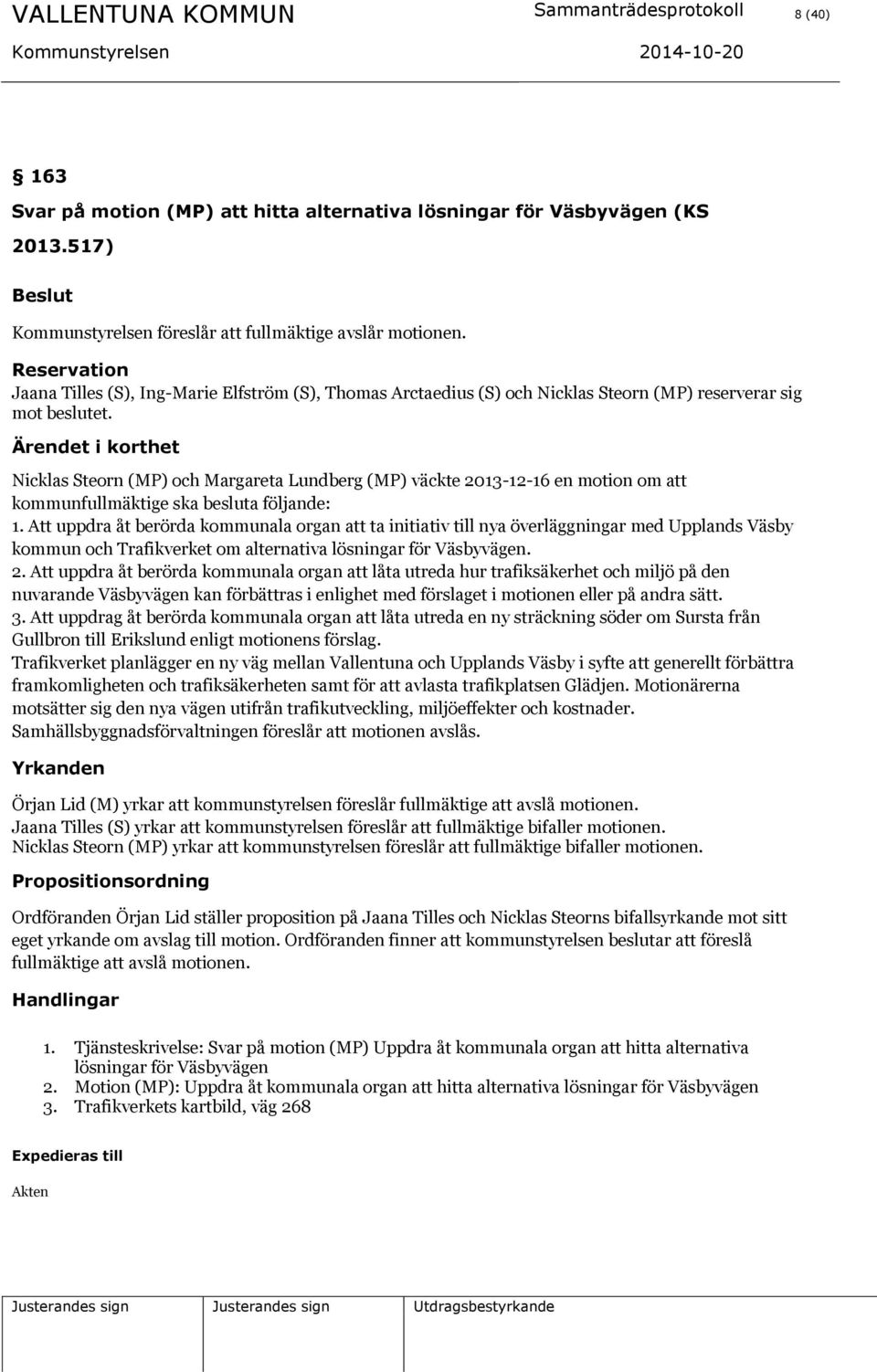 Nicklas Steorn (MP) och Margareta Lundberg (MP) väckte 2013-12-16 en motion om att kommunfullmäktige ska besluta följande: 1.