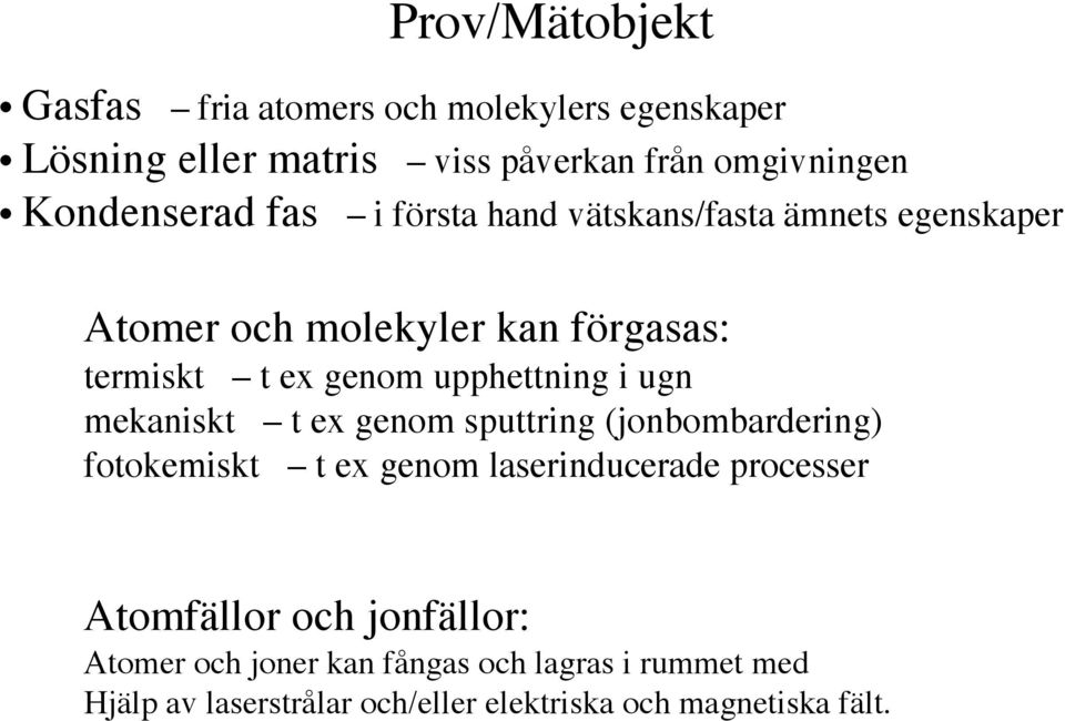 upphettning i ugn mekaniskt t ex genom sputtring (jonbombardering) fotokemiskt t ex genom laserinducerade processer