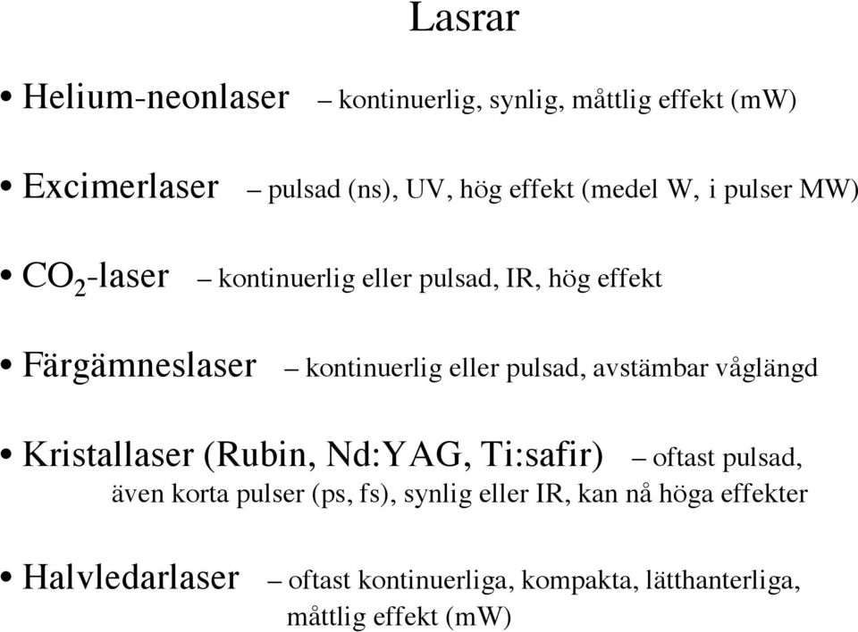 pulsad, avstämbar våglängd Kristallaser (Rubin, Nd:YAG, Ti:safir) oftast pulsad, även korta pulser (ps, fs),