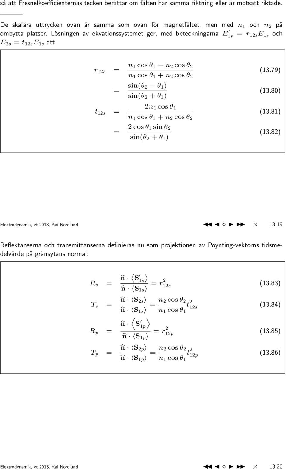 Lösningen av ekvationssystemet ger, med beteckningarna E 1s = r 12sE 1s och E 2s = t 12s E 1s att r 12s = n 1 cos θ 1 n 2 cos θ 2 n 1 cos θ 1 + n 2 cos θ 2 (13.79) = sin(θ 2 θ 1 ) sin(θ 2 + θ 1 ) (13.