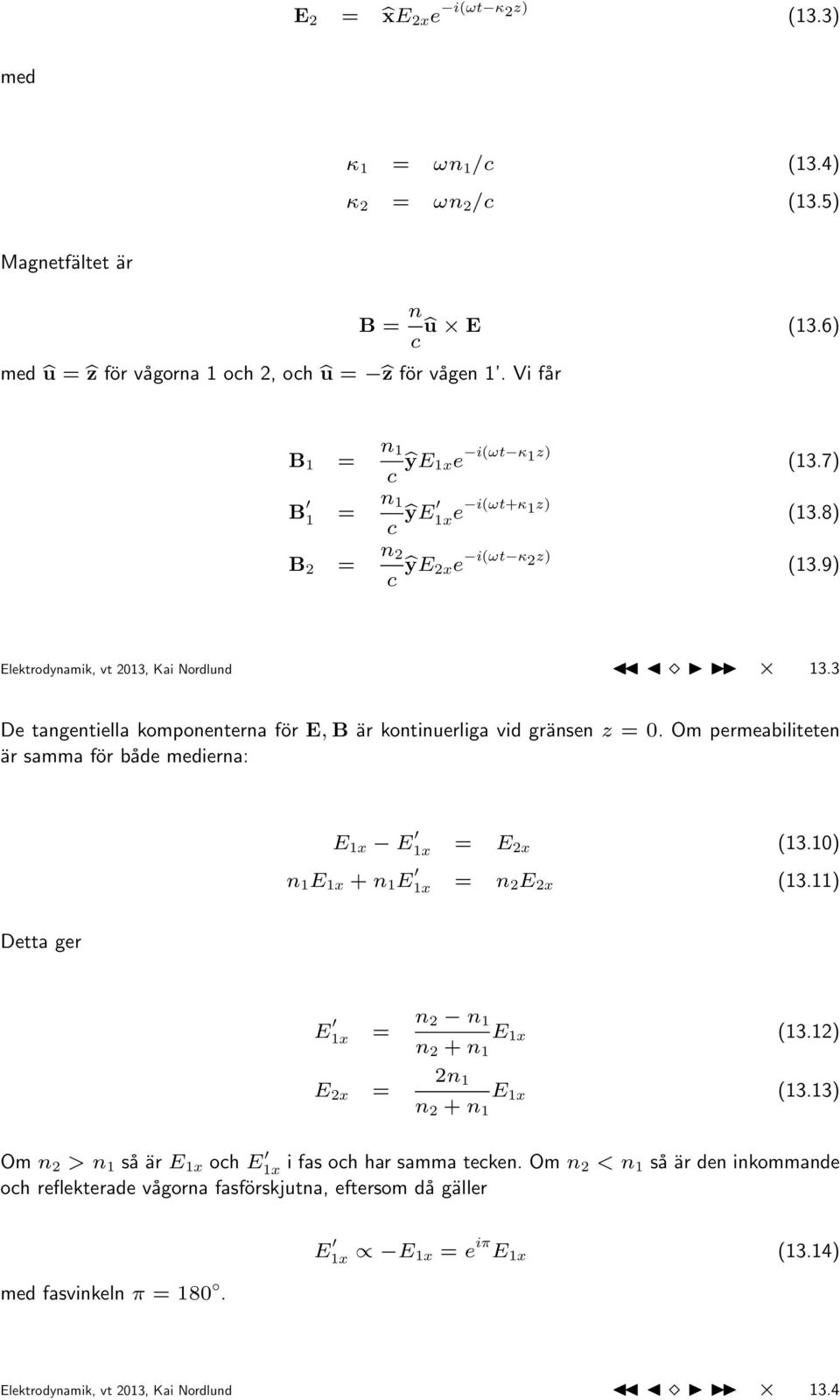 3 De tangentiella komponenterna för E, B är kontinuerliga vid gränsen z = 0. Om permeabiliteten är samma för både medierna: E 1x E 1x = E 2x (13.10) n 1 E 1x + n 1 E 1x = n 2 E 2x (13.