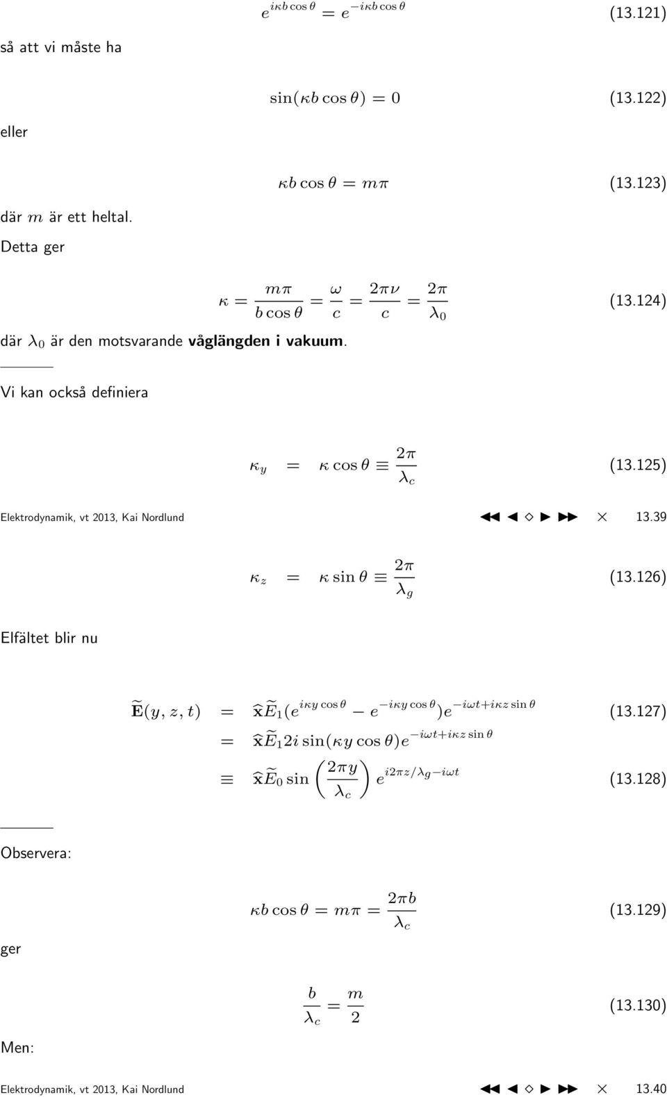 125) Elektrodynamik, vt 2013, Kai Nordlund 13.39 κ z = κ sin θ 2π λ g (13.126) Elfältet blir nu Ẽ(y, z, t) = xẽ1(e iκy cos θ e iκy cos θ )e iωt+iκz sin θ (13.