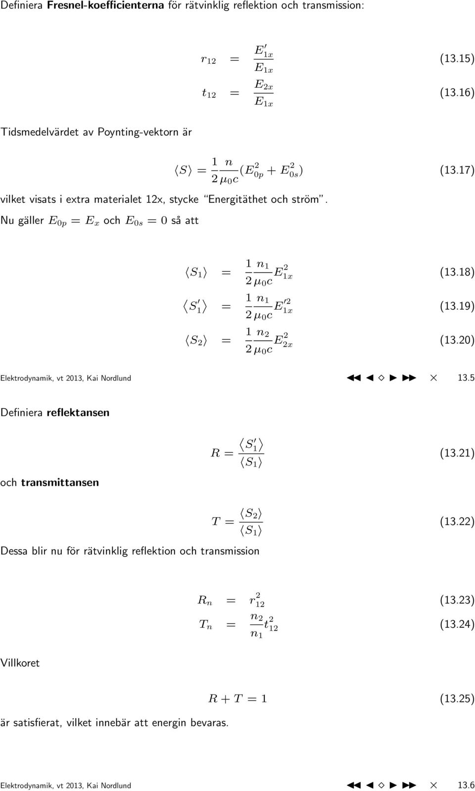 18) S 1 = 1 n 1 2 µ 0 c E 2 1x (13.19) n 2 S 2 = 1 2 µ 0 c E2 2x (13.20) Elektrodynamik, vt 2013, Kai Nordlund 13.5 Definiera reflektansen och transmittansen R = S 1 S 1 (13.