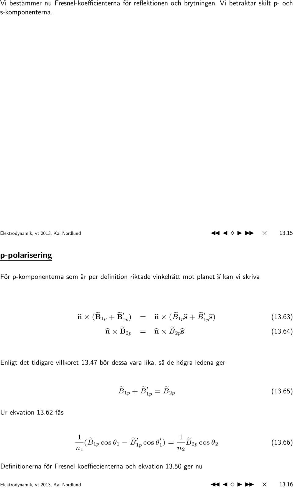 63) n B 2p = n B 2p ŝ (13.64) Enligt det tidigare villkoret 13.47 bör dessa vara lika, så de högra ledena ger B 1p + B 1p = B 2p (13.65) Ur ekvation 13.