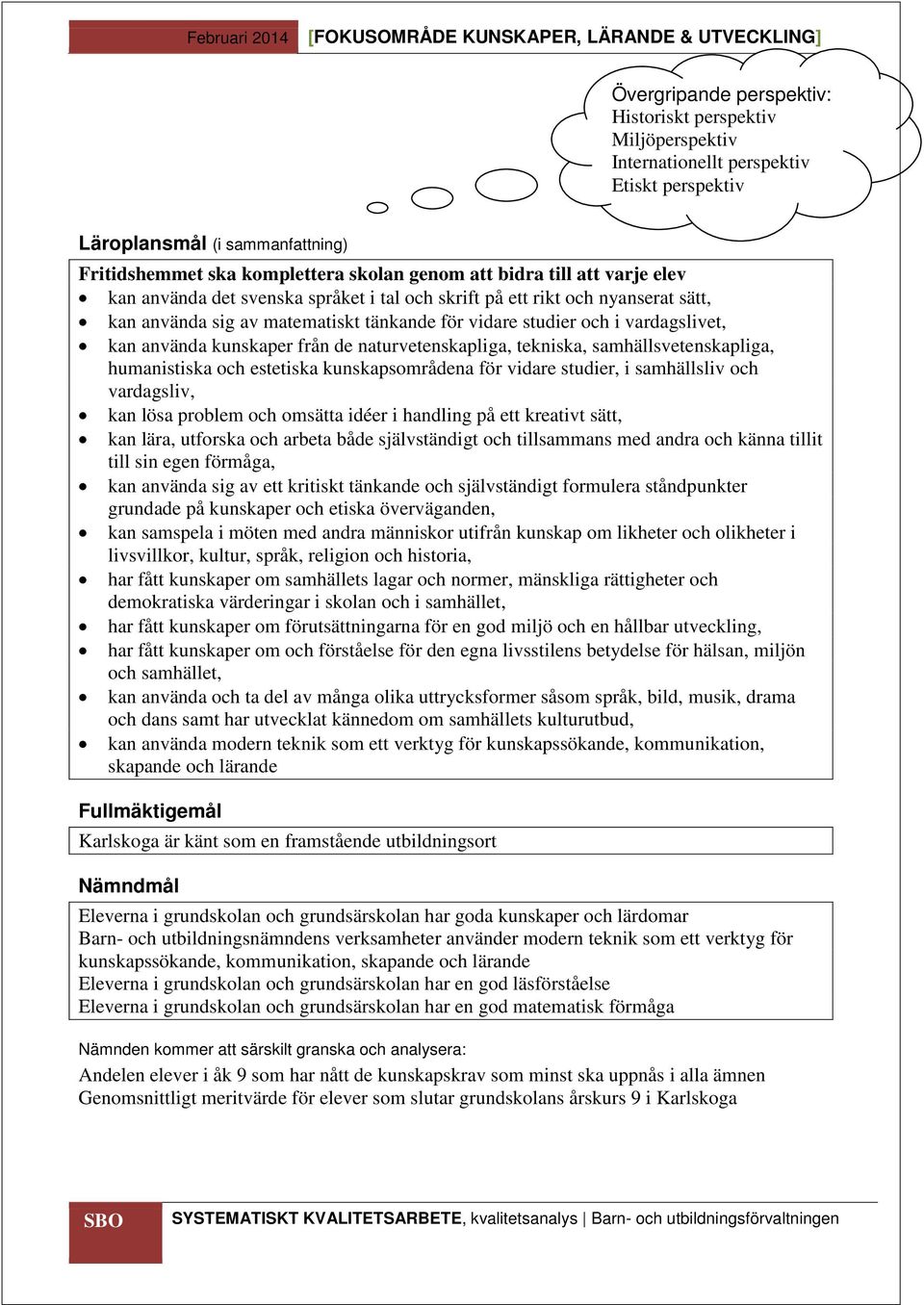 från de naturvetenskapliga, tekniska, samhällsvetenskapliga, humanistiska och estetiska kunskapsområdena för vidare studier, i samhällsliv och vardagsliv, kan lösa problem och omsätta idéer i