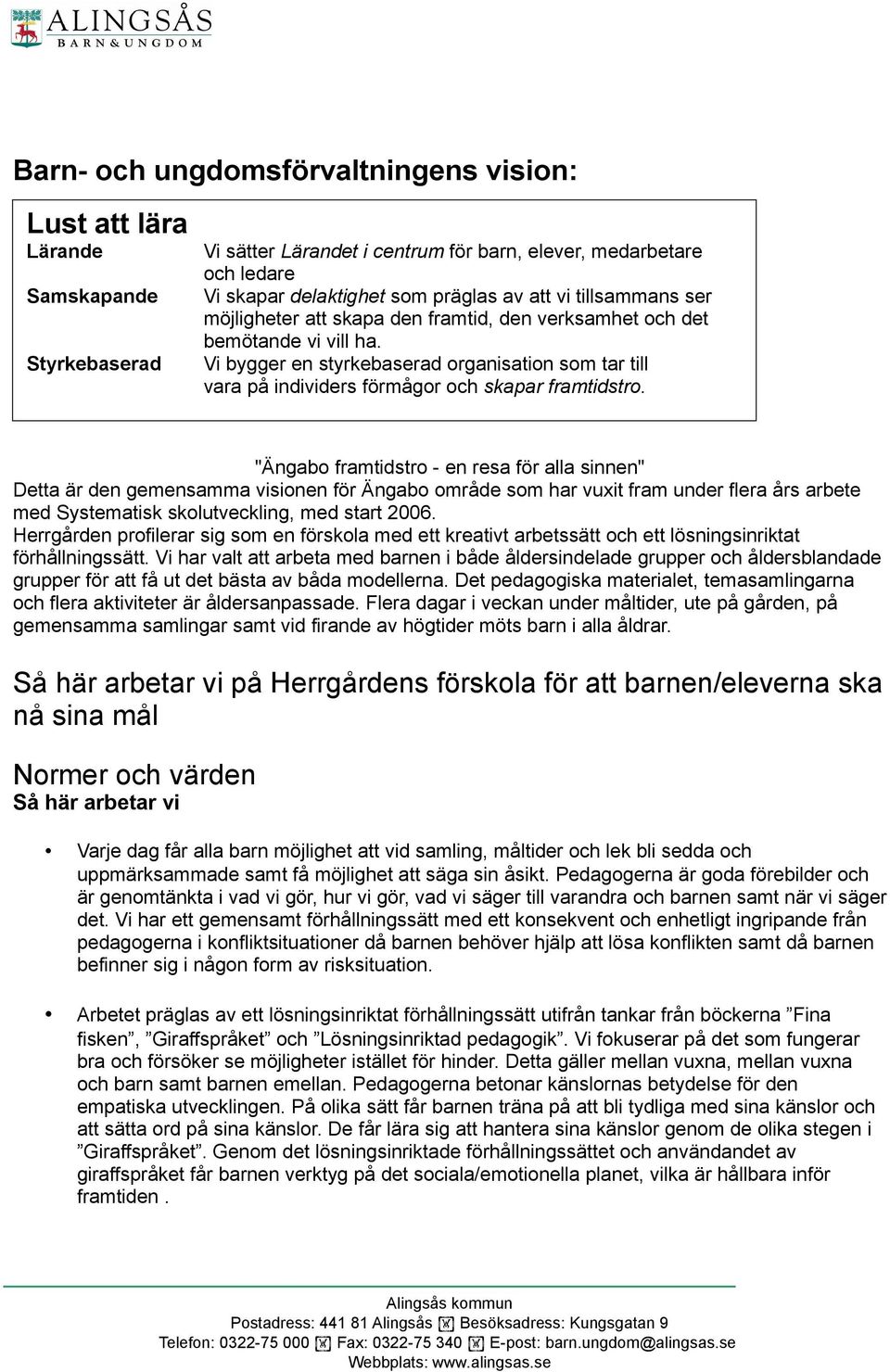 Vi bygger en styrkebaserad organisation som tar till vara på individers förmågor och skapar framtidstro.