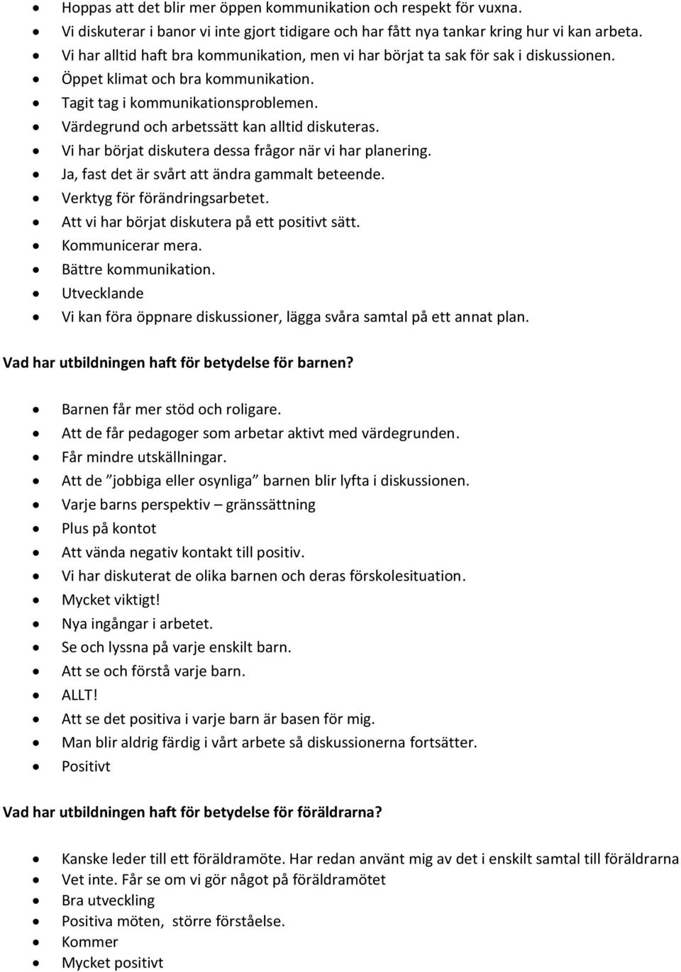 Värdegrund och arbetssätt kan alltid diskuteras. Vi har börjat diskutera dessa frågor när vi har planering. Ja, fast det är svårt att ändra gammalt beteende. Verktyg för förändringsarbetet.