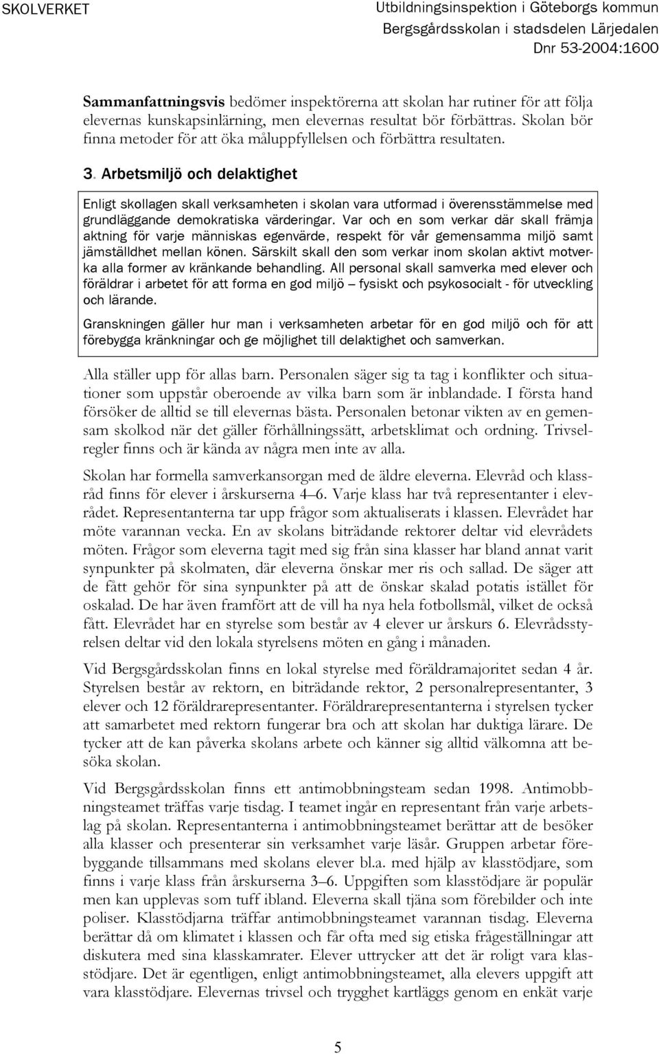 Arbetsmiljö och delaktighet Enligt skollagen skall verksamheten i skolan vara utformad i överensstämmelse med grundläggande demokratiska värderingar.