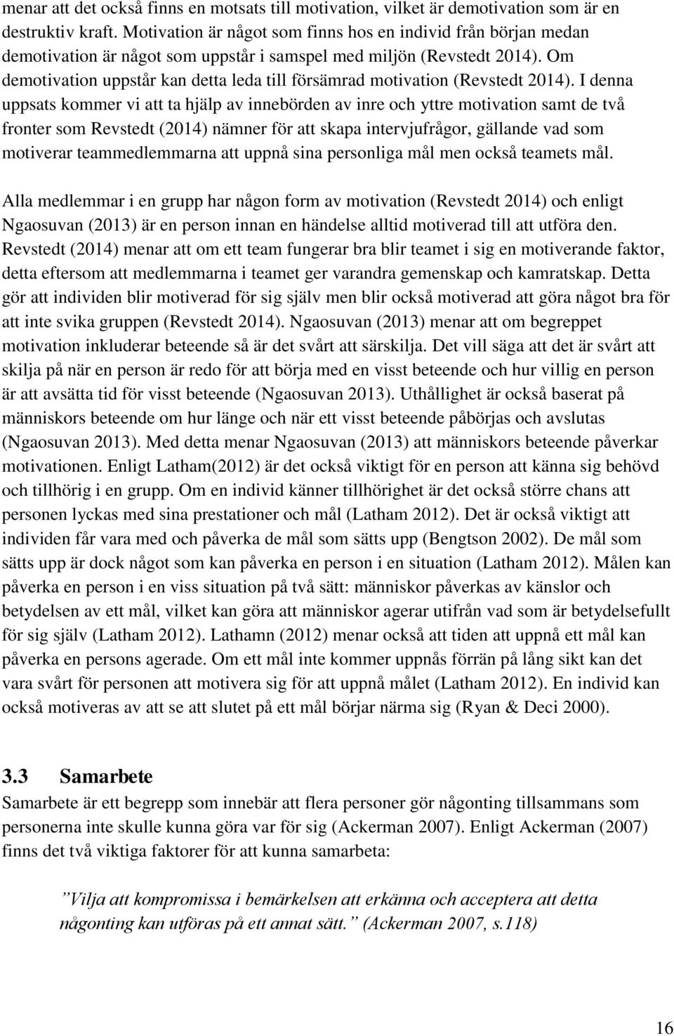 Om demotivation uppstår kan detta leda till försämrad motivation (Revstedt 2014).