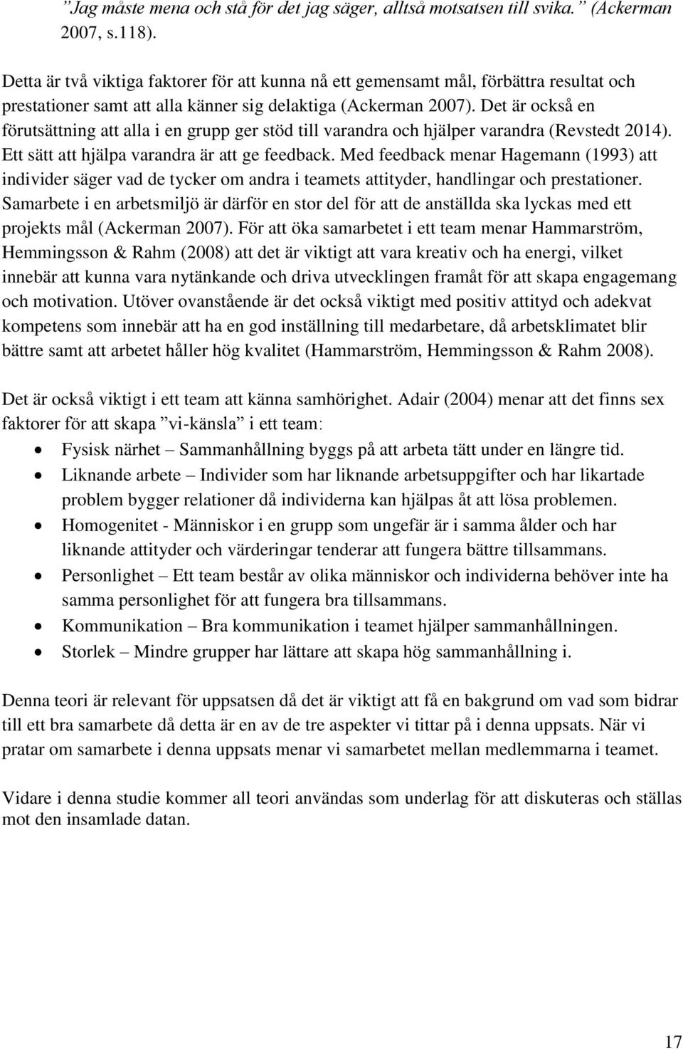 Det är också en förutsättning att alla i en grupp ger stöd till varandra och hjälper varandra (Revstedt 2014). Ett sätt att hjälpa varandra är att ge feedback.